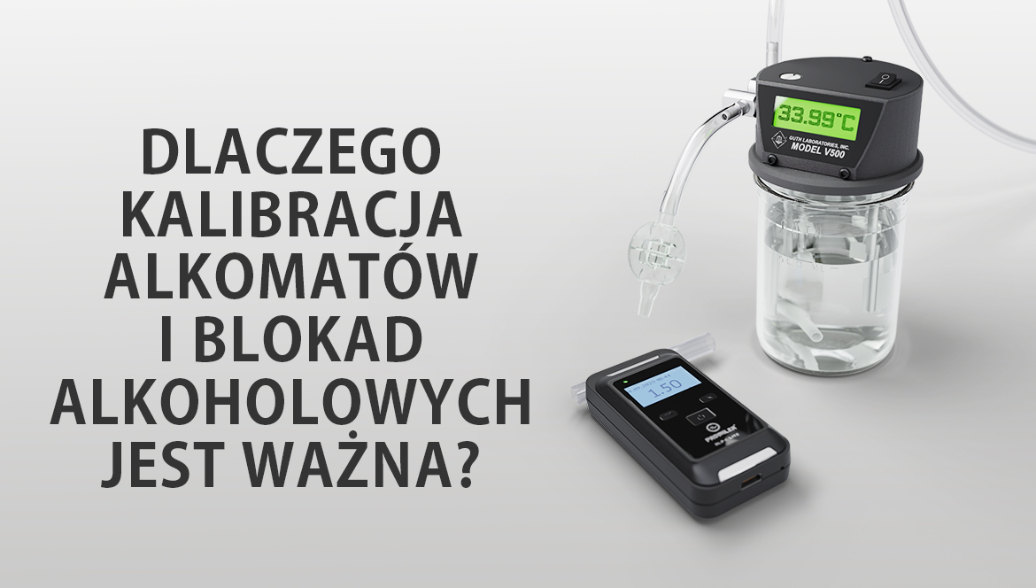 Dlaczego kalibracja alkomatów i blokad alkoholowych jest ważna?